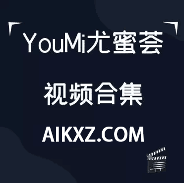 秀人《YouMi尤蜜荟》17套视频合集-ACGAI艺图